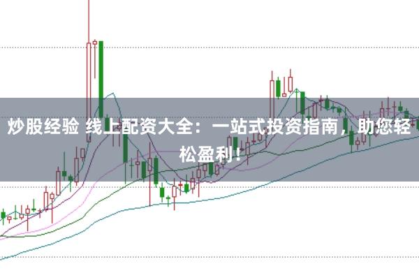 炒股经验 线上配资大全：一站式投资指南，助您轻松盈利！