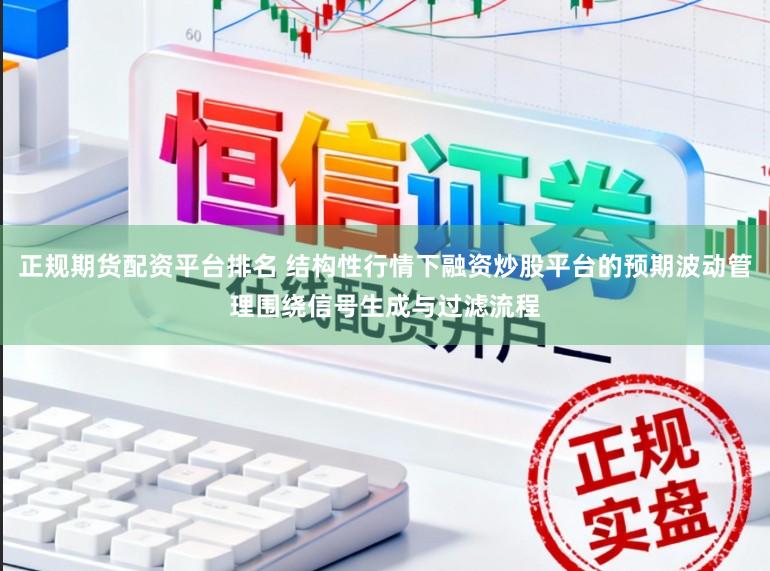 正规期货配资平台排名 结构性行情下融资炒股平台的预期波动管理围绕信号生成与过滤流程