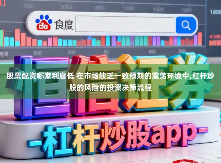 股票配资哪家利息低 在市场缺乏一致预期的震荡环境中,杠杆炒股的风险的投资决策流程