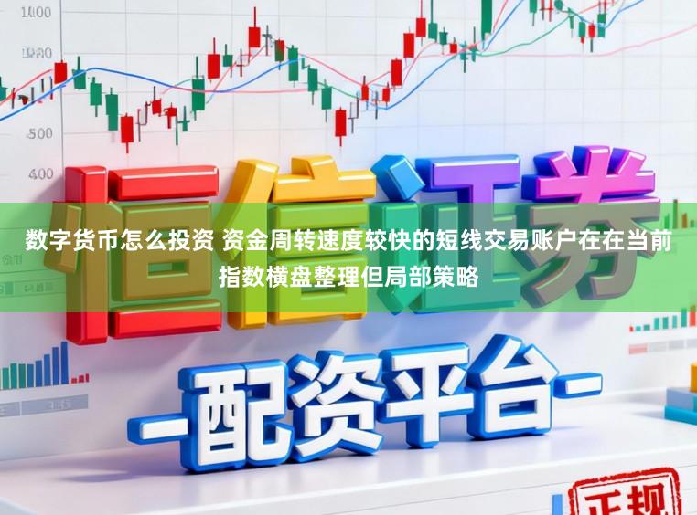 数字货币怎么投资 资金周转速度较快的短线交易账户在在当前指数横盘整理但局部策略