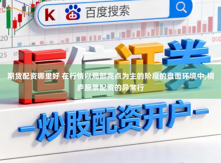 期货配资哪里好 在行情以局部亮点为主的阶段的盘面环境中,桐庐股票配资的异常行