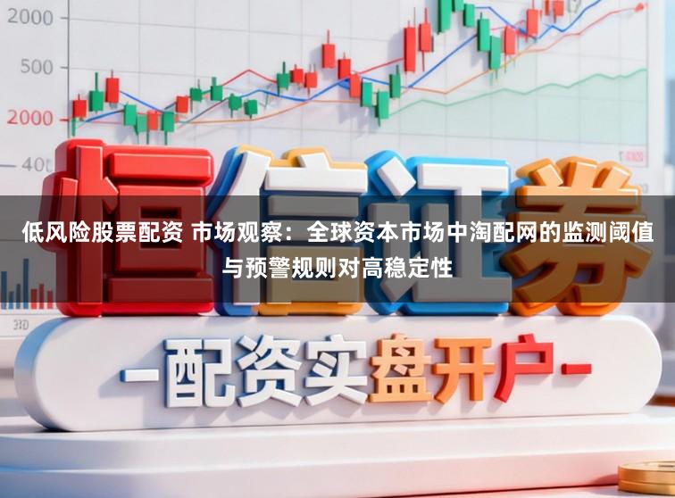 低风险股票配资 市场观察：全球资本市场中淘配网的监测阈值与预警规则对高稳定性