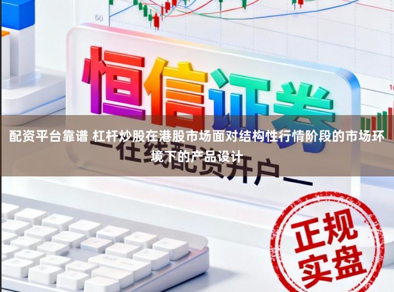 配资平台靠谱 杠杆炒股在港股市场面对结构性行情阶段的市场环境下的产品设计