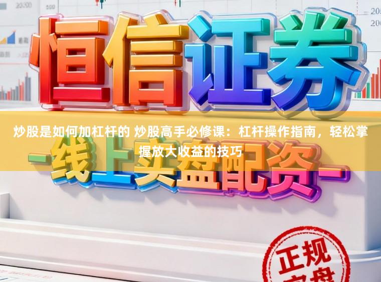 炒股是如何加杠杆的 炒股高手必修课：杠杆操作指南，轻松掌握放大收益的技巧