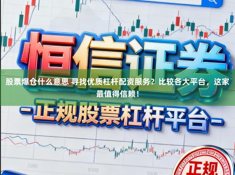 股票爆仓什么意思 寻找优质杠杆配资服务？比较各大平台，这家最值得信赖！