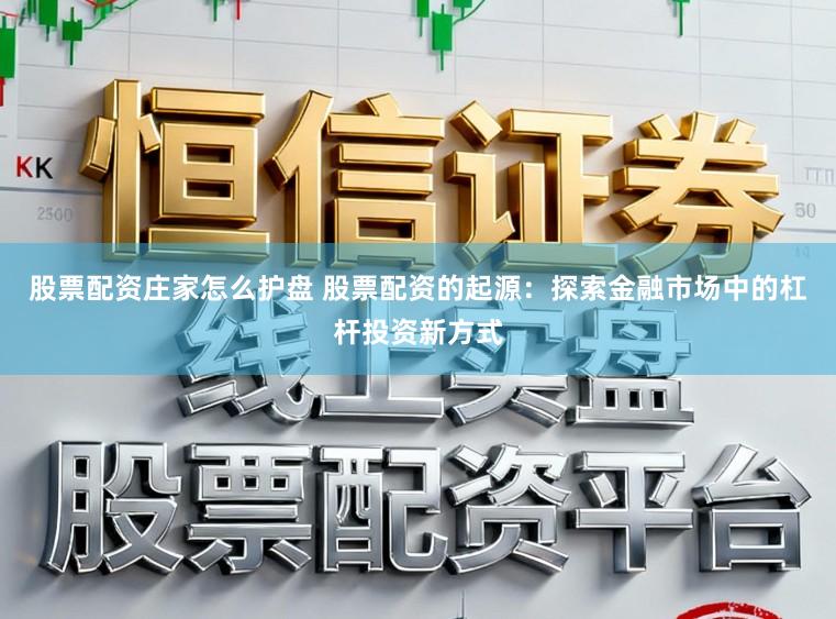 股票配资庄家怎么护盘 股票配资的起源：探索金融市场中的杠杆投资新方式