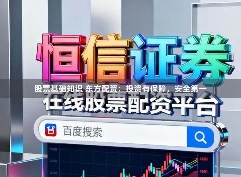 股票基础知识 东方配资：投资有保障，安全第一