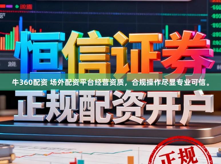 牛360配资 场外配资平台经营资质，合规操作尽显专业可信。