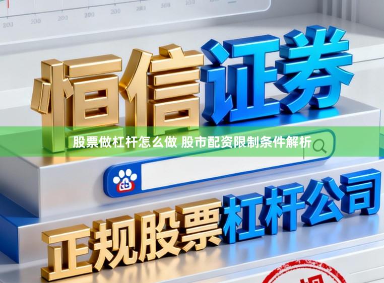 股票做杠杆怎么做 股市配资限制条件解析