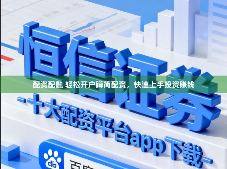 配资配融 轻松开户蹲简配资，快速上手投资赚钱